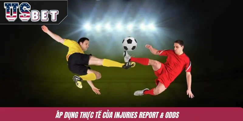 Áp dụng thực tế của Injuries Report & odds
