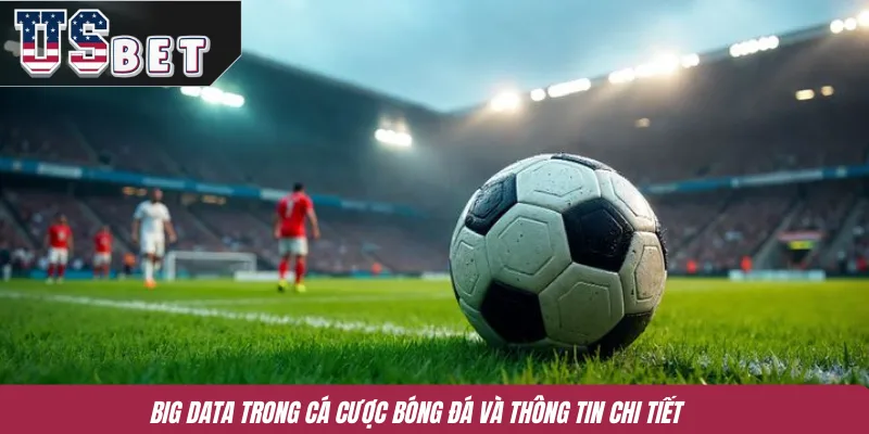 Big Data trong cá cược bóng đá và thông tin chi tiết 