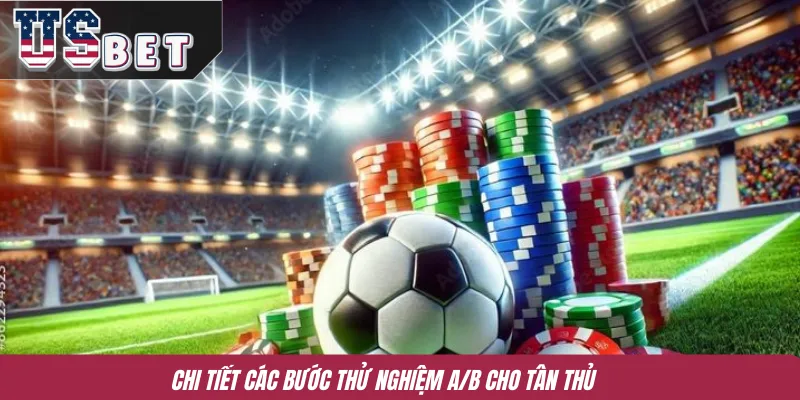 Chi tiết các bước thử nghiệm A/B cho tân thủ