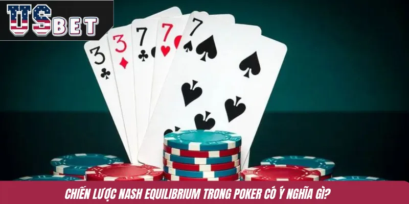 Chiến lược Nash Equilibrium trong poker có ý nghĩa gì?