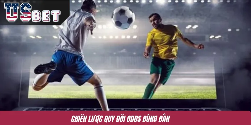 Chiến lược quy đổi odds đúng đắn 