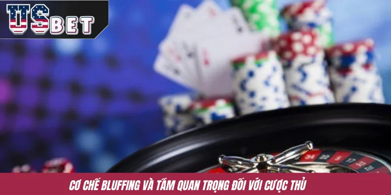 Cơ chế Bluffing và tầm quan trọng đối với cược thủ 