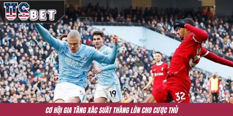 Cơ hội gia tăng xác suất thắng lớn cho cược thủ 