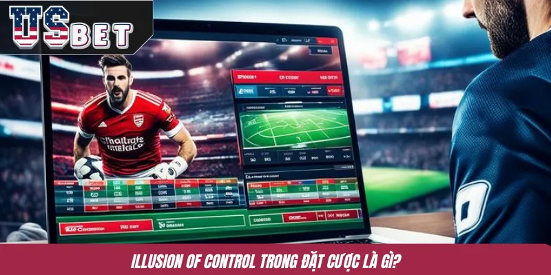Illusion of Control trong đặt cược là gì?