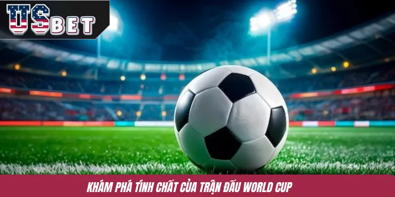 Khám phá tính chất của trận đấu World Cup