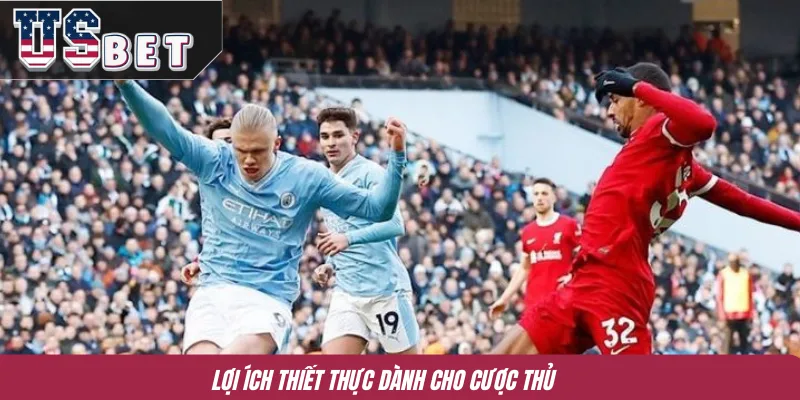 Lợi ích thiết thực dành cho cược thủ 