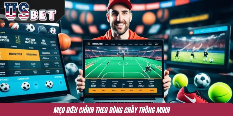 Mẹo điều chỉnh theo dòng chảy thông minh