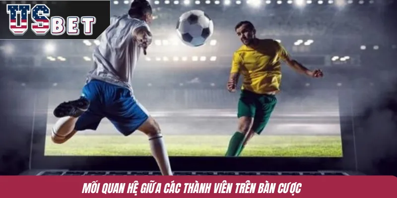 Mối quan hệ giữa các thành viên trên bàn cược 