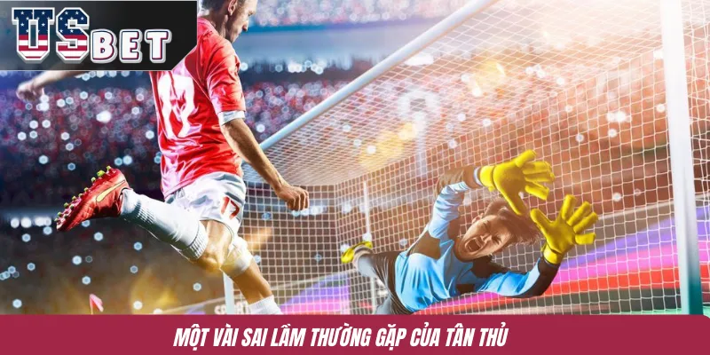 Một vài sai lầm thường gặp của tân thủ 