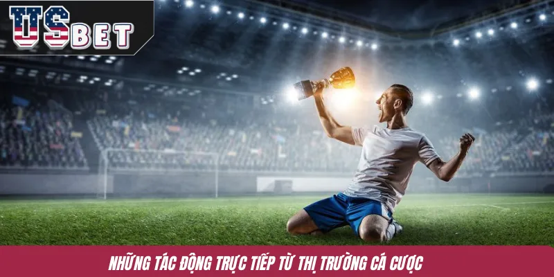 Những tác động trực tiếp từ thị trường cá cược
