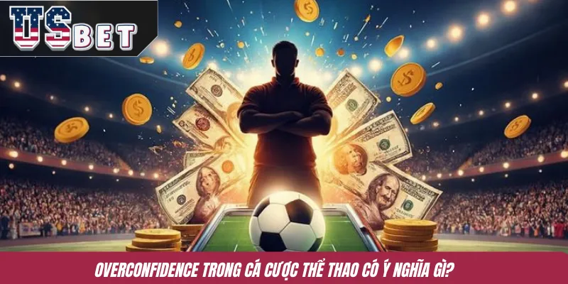 Overconfidence trong cá cược thể thao có ý nghĩa gì?