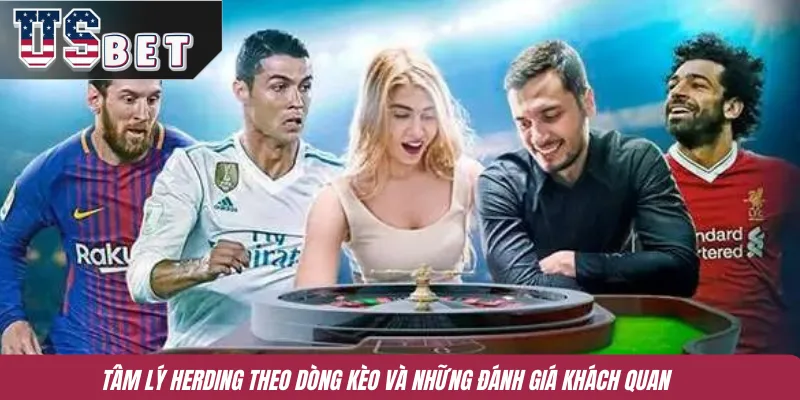 Tâm lý Herding theo dòng kèo và những đánh giá khách quan 