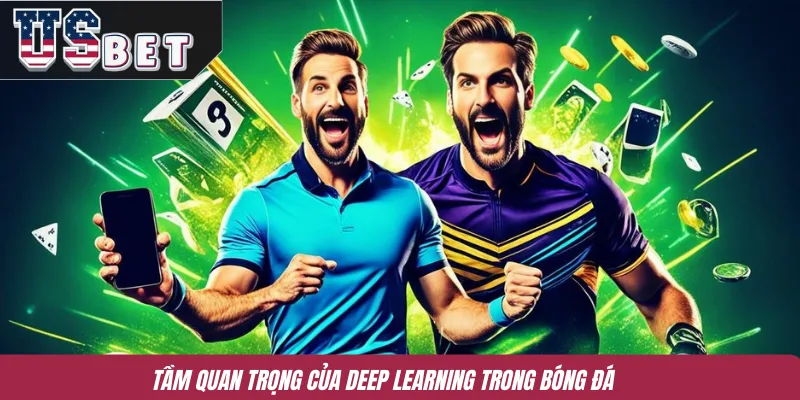 Tầm quan trọng của Deep Learning trong bóng đá 