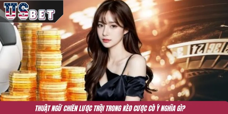 Thuật ngữ chiến lược trội trong kèo cược có ý nghĩa gì?