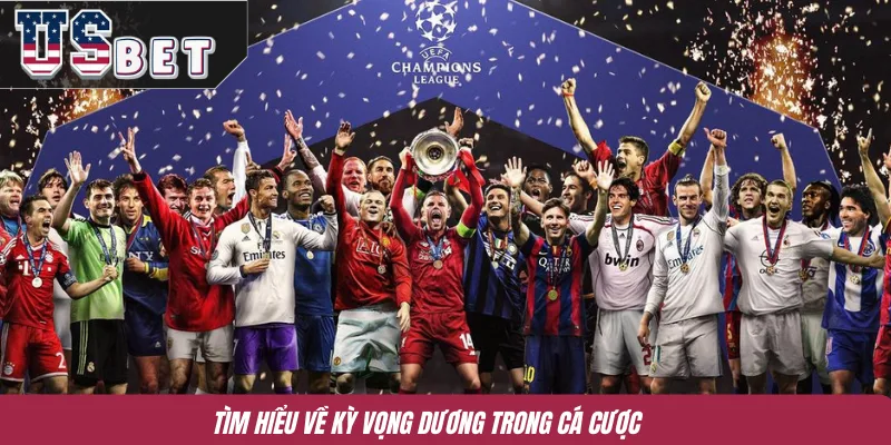 Tìm hiểu về kỳ vọng dương trong cá cược 