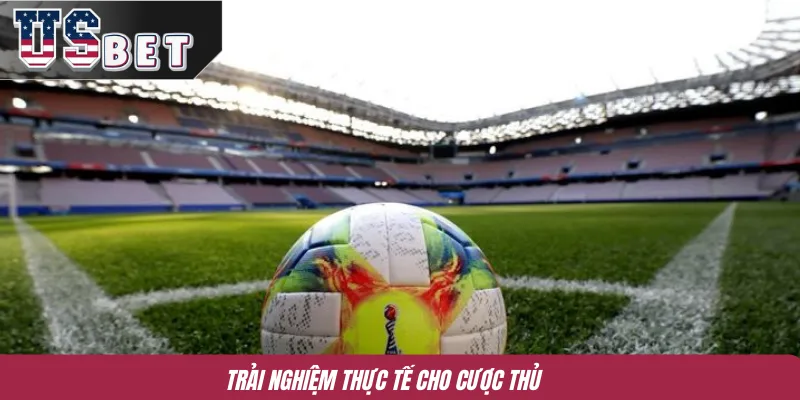 Trải nghiệm thực tế cho cược thủ 