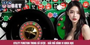 Utility Function Trong Cá Cược – Giải Mã Hành Vi Khoa Học