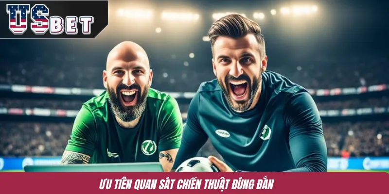 Ưu tiên quan sát chiến thuật đúng đắn 