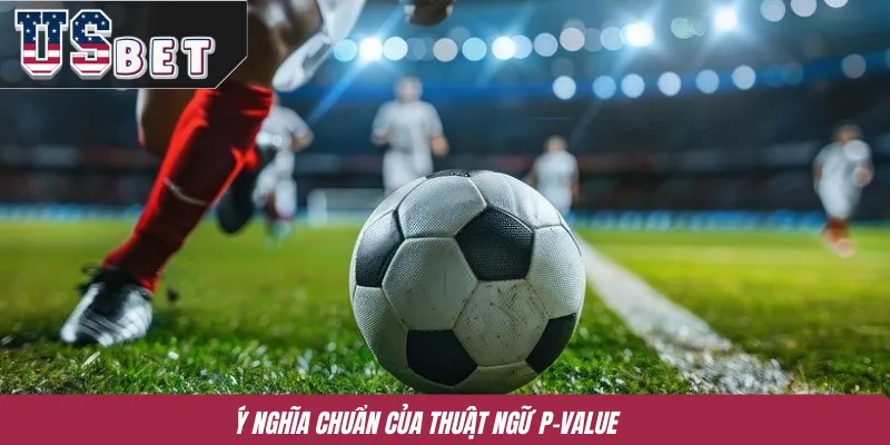 Ý nghĩa chuẩn của thuật ngữ p-value 