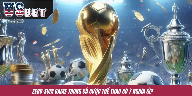 Zero-Sum Game trong cá cược thể thao có ý nghĩa gì?